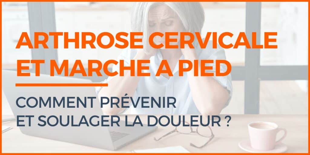 arthrose cervicale et marche a pied comment prevenir la douleur